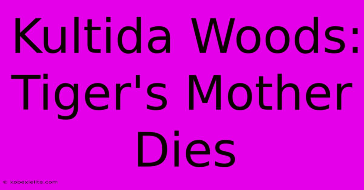 Kultida Woods: Tiger's Mother Dies