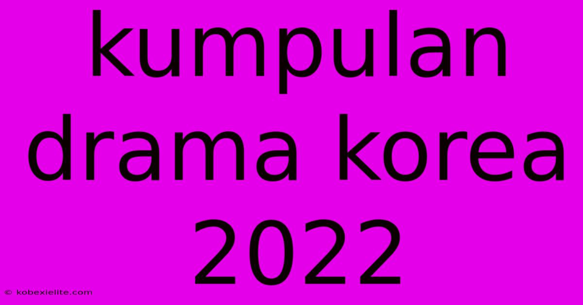 Kumpulan Drama Korea 2022