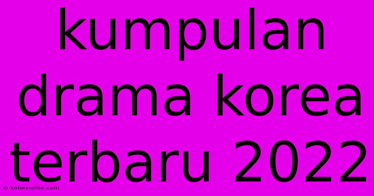 Kumpulan Drama Korea Terbaru 2022