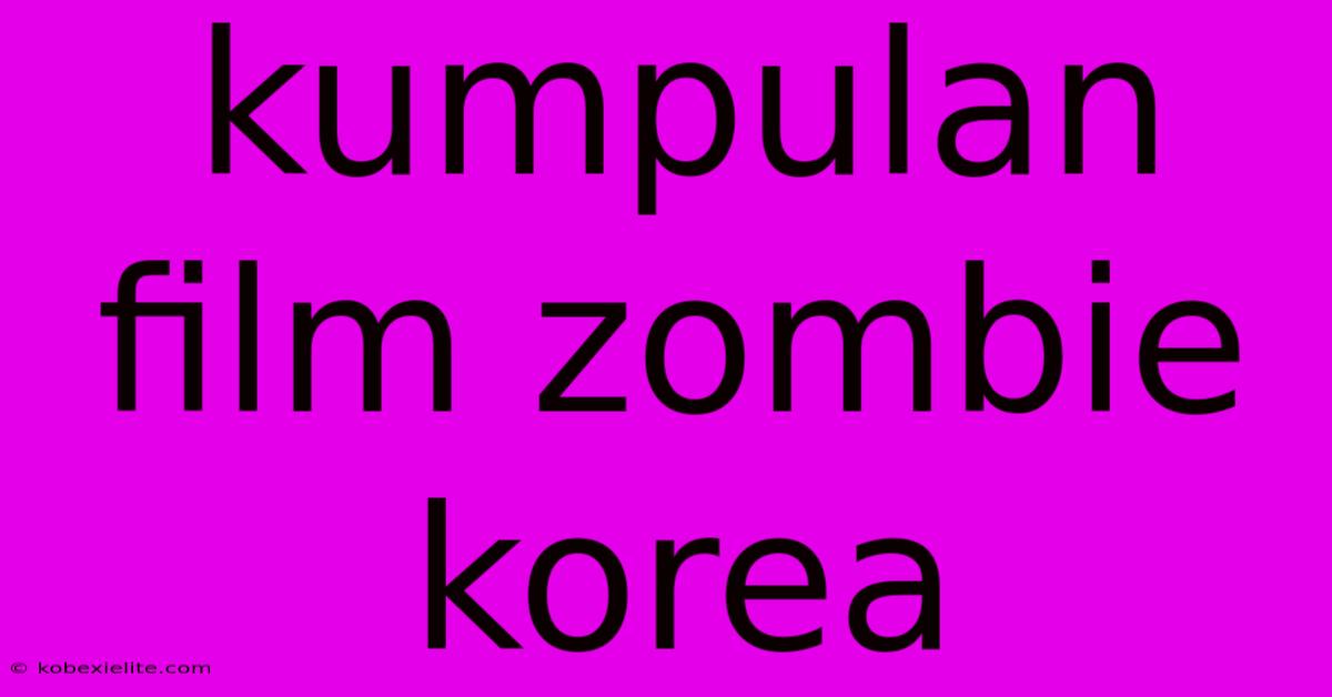 Kumpulan Film Zombie Korea