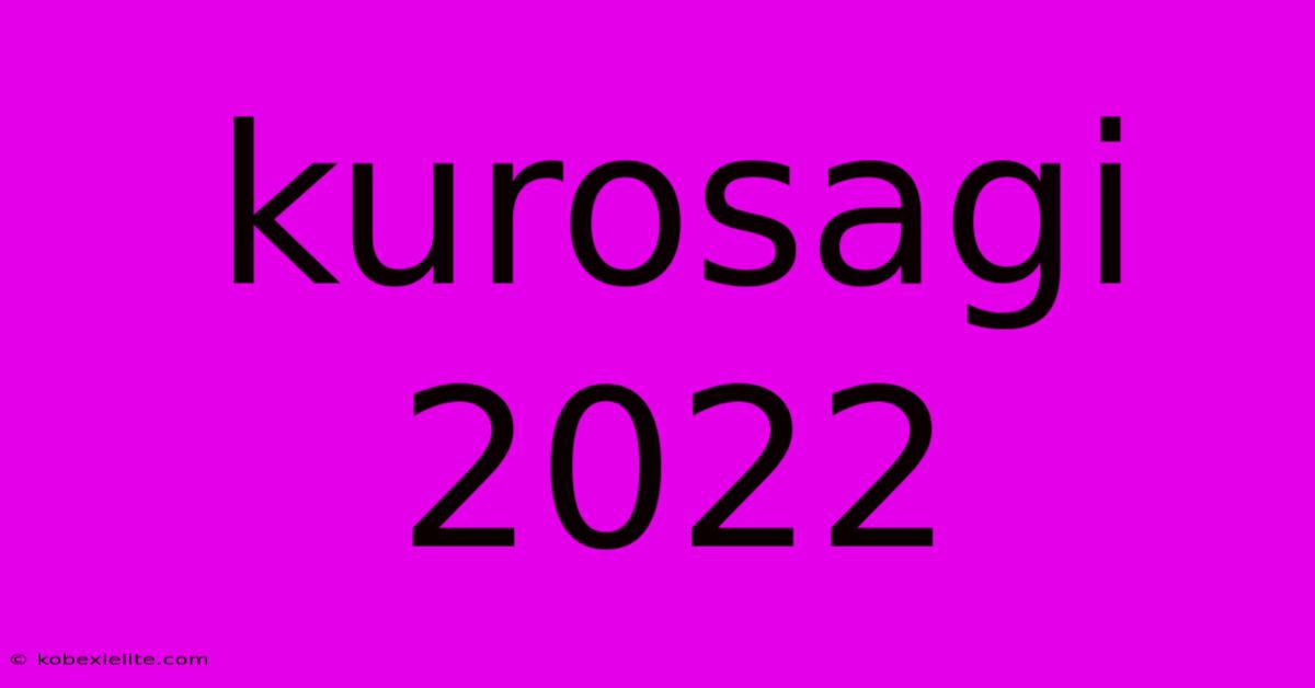 Kurosagi 2022