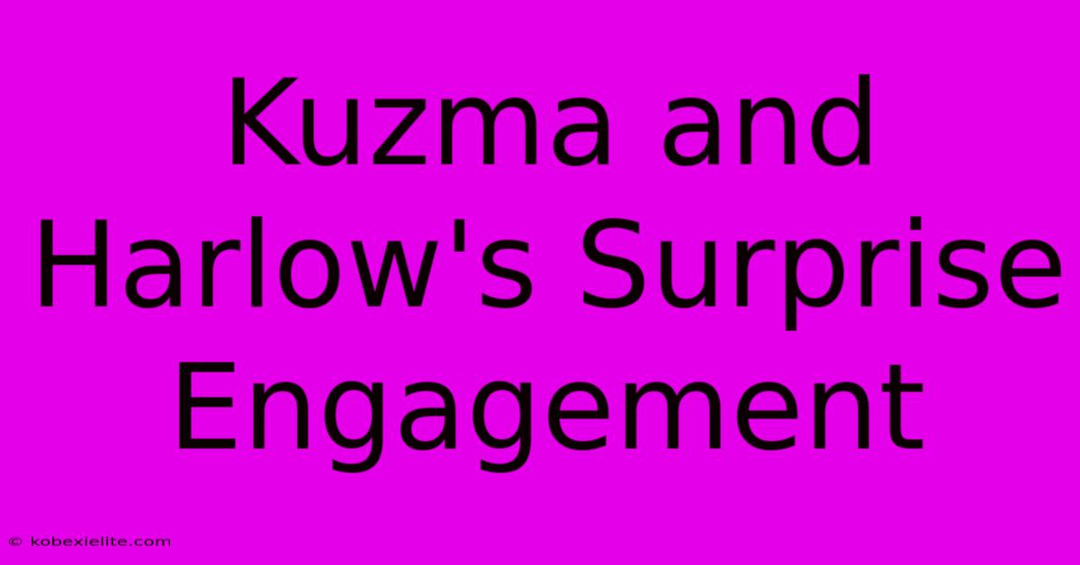 Kuzma And Harlow's Surprise Engagement