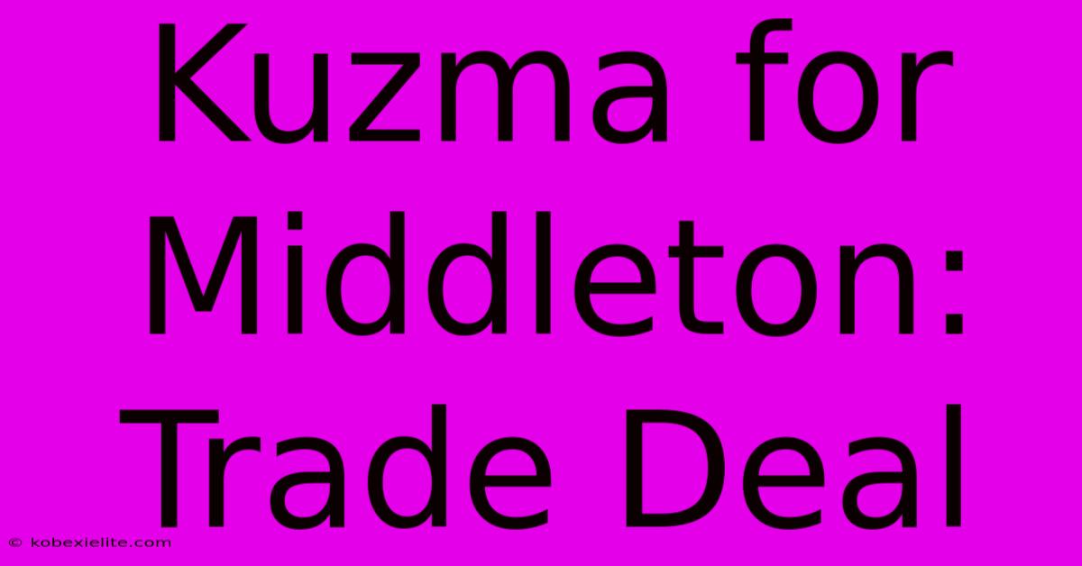 Kuzma For Middleton: Trade Deal