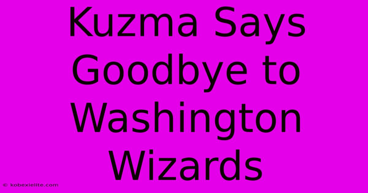 Kuzma Says Goodbye To Washington Wizards