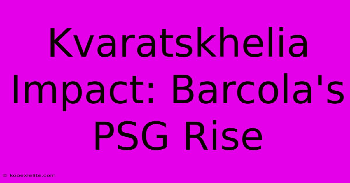 Kvaratskhelia Impact: Barcola's PSG Rise