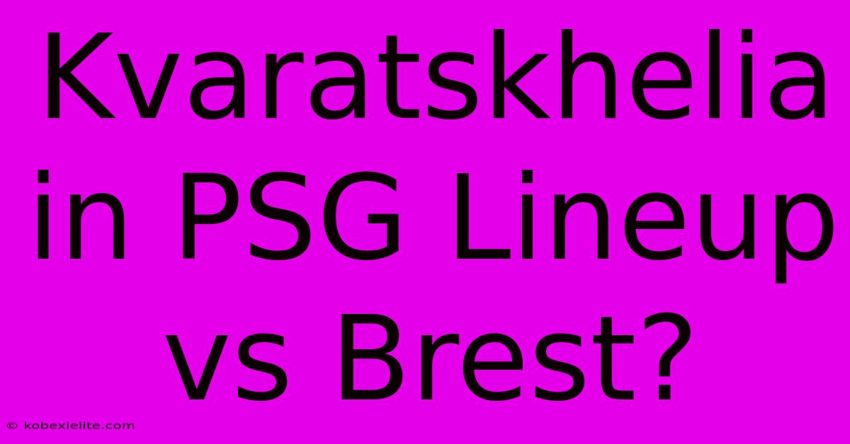 Kvaratskhelia In PSG Lineup Vs Brest?