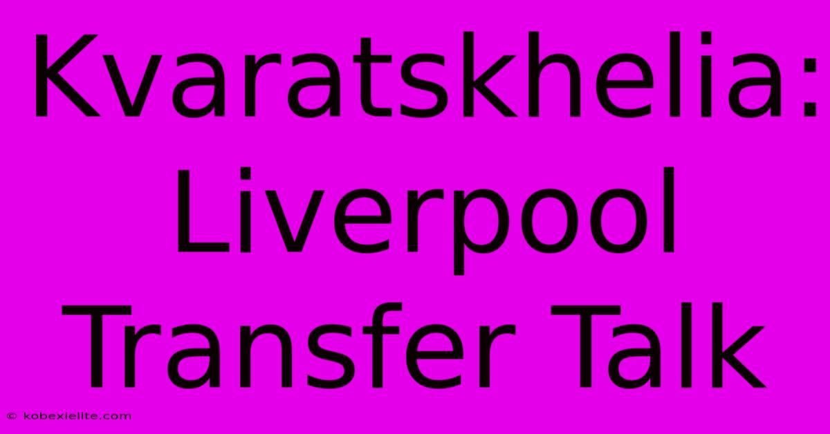 Kvaratskhelia: Liverpool Transfer Talk