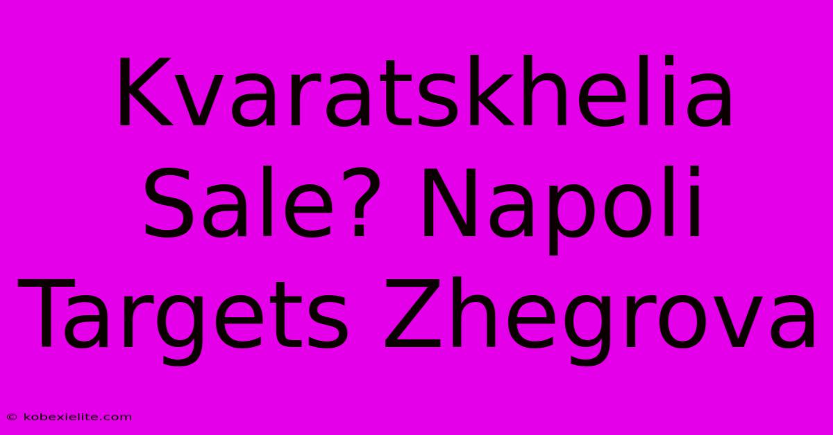 Kvaratskhelia Sale? Napoli Targets Zhegrova