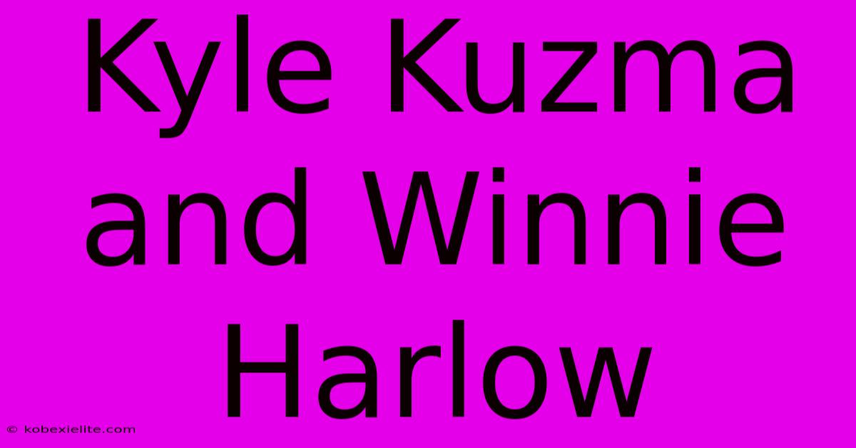 Kyle Kuzma And Winnie Harlow