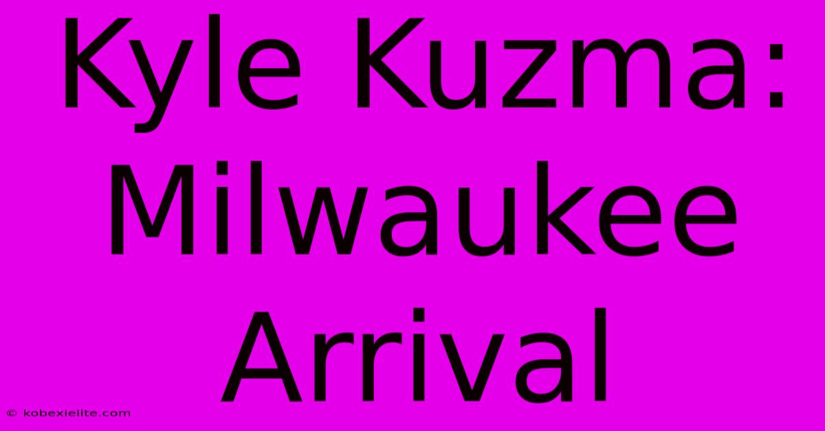 Kyle Kuzma: Milwaukee Arrival