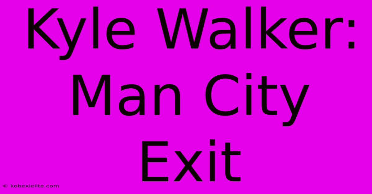 Kyle Walker: Man City Exit