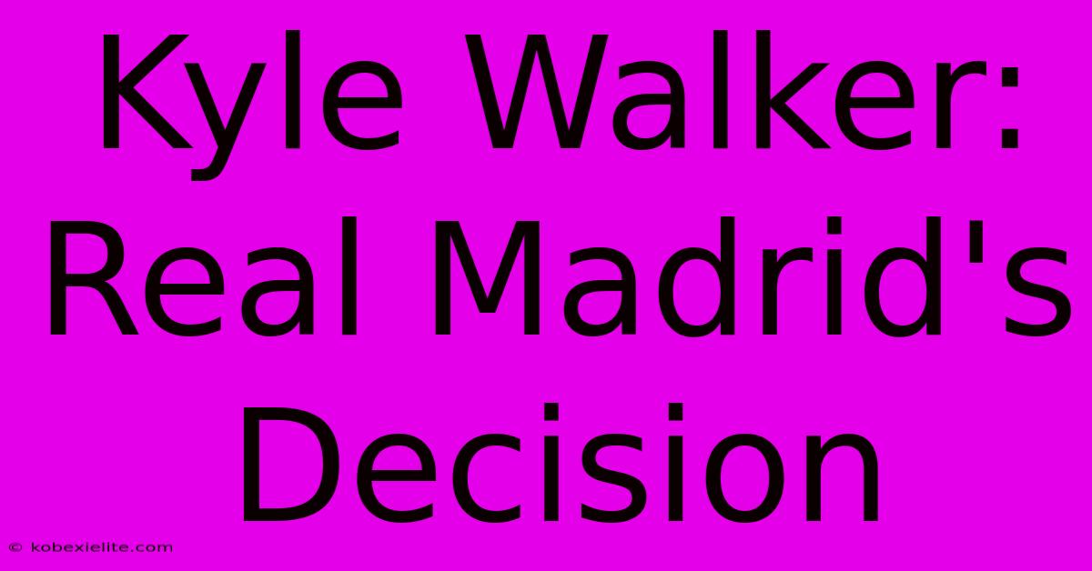 Kyle Walker: Real Madrid's Decision