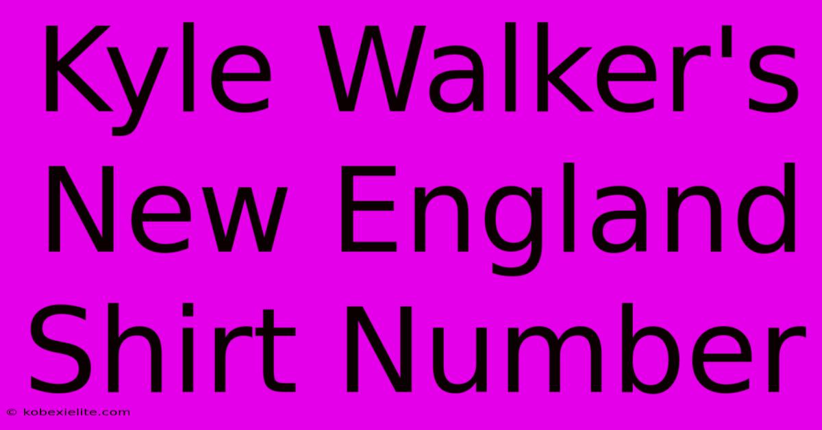 Kyle Walker's New England Shirt Number