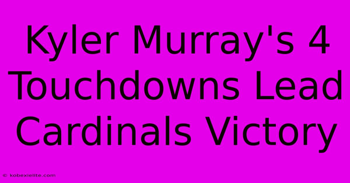 Kyler Murray's 4 Touchdowns Lead Cardinals Victory