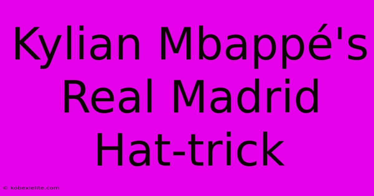 Kylian Mbappé's Real Madrid Hat-trick