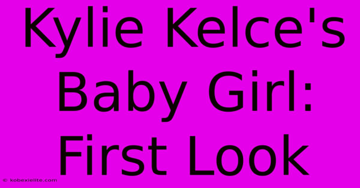 Kylie Kelce's Baby Girl: First Look