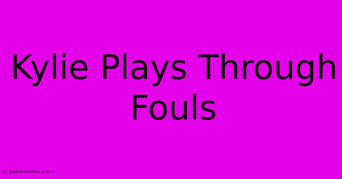 Kylie Plays Through Fouls