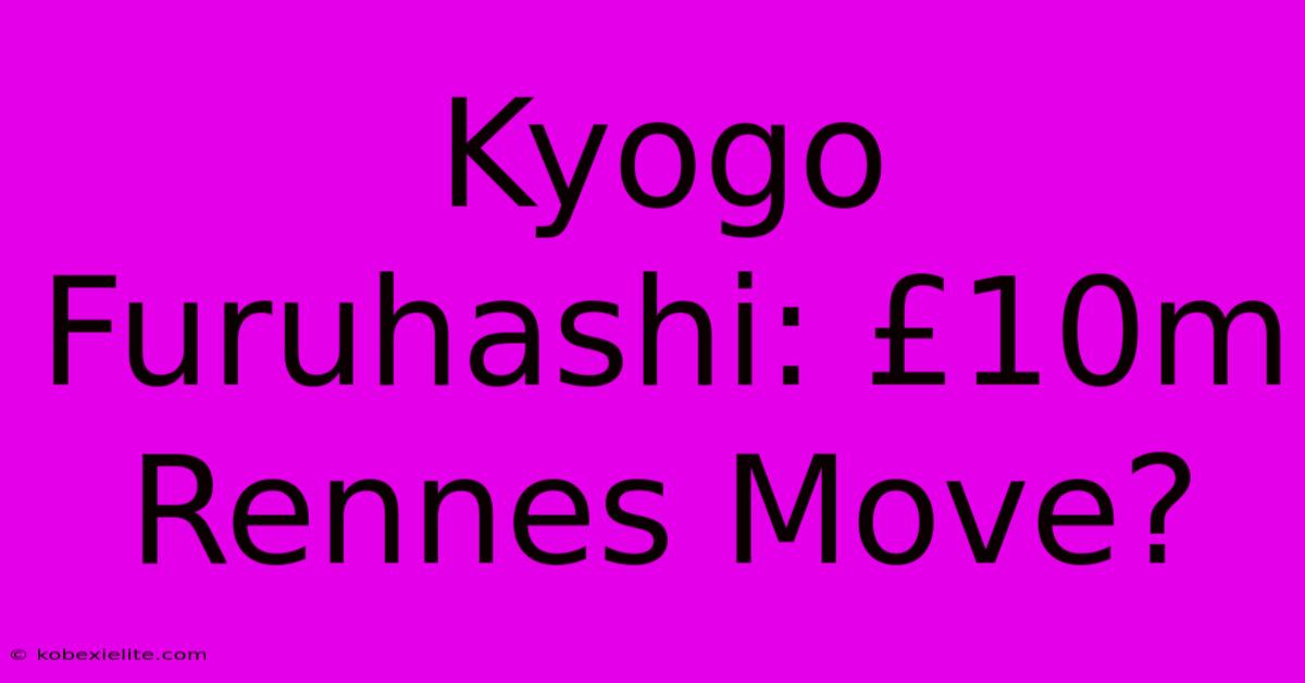 Kyogo Furuhashi: £10m Rennes Move?