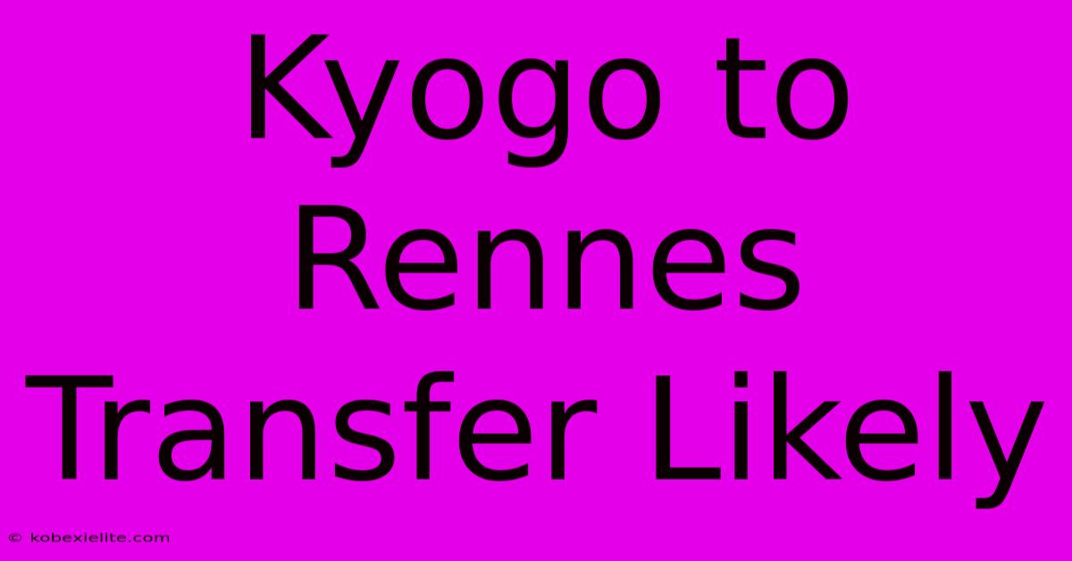 Kyogo To Rennes Transfer Likely