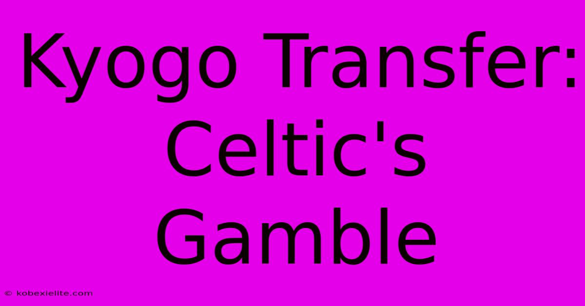 Kyogo Transfer: Celtic's Gamble