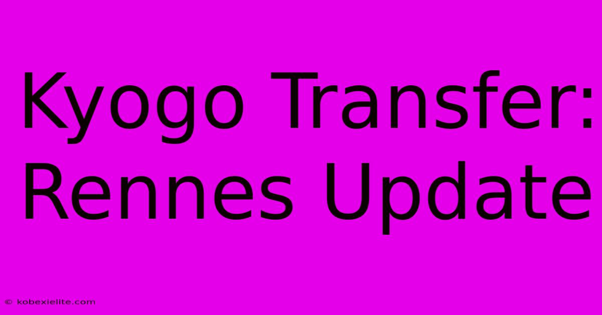 Kyogo Transfer: Rennes Update