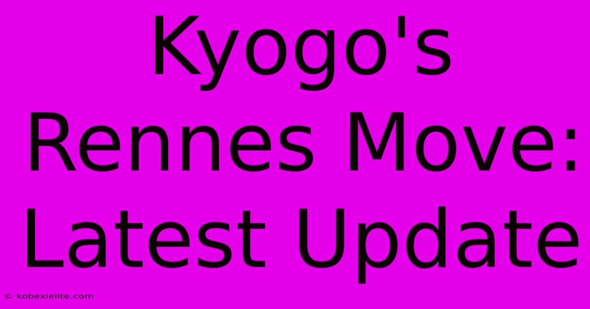 Kyogo's Rennes Move: Latest Update