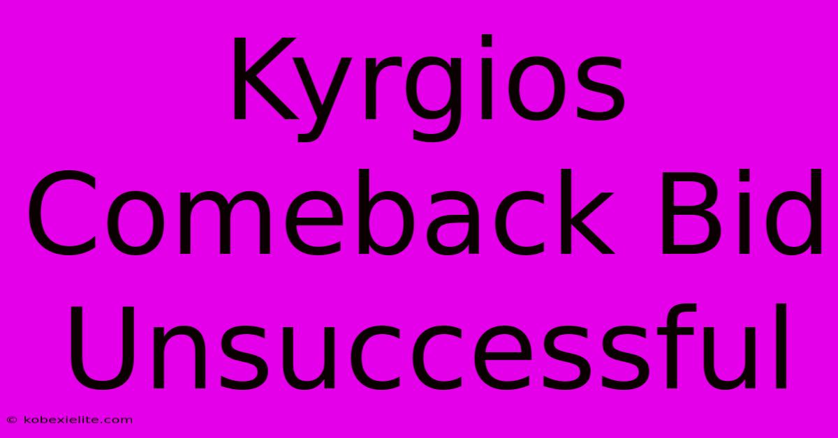 Kyrgios Comeback Bid Unsuccessful