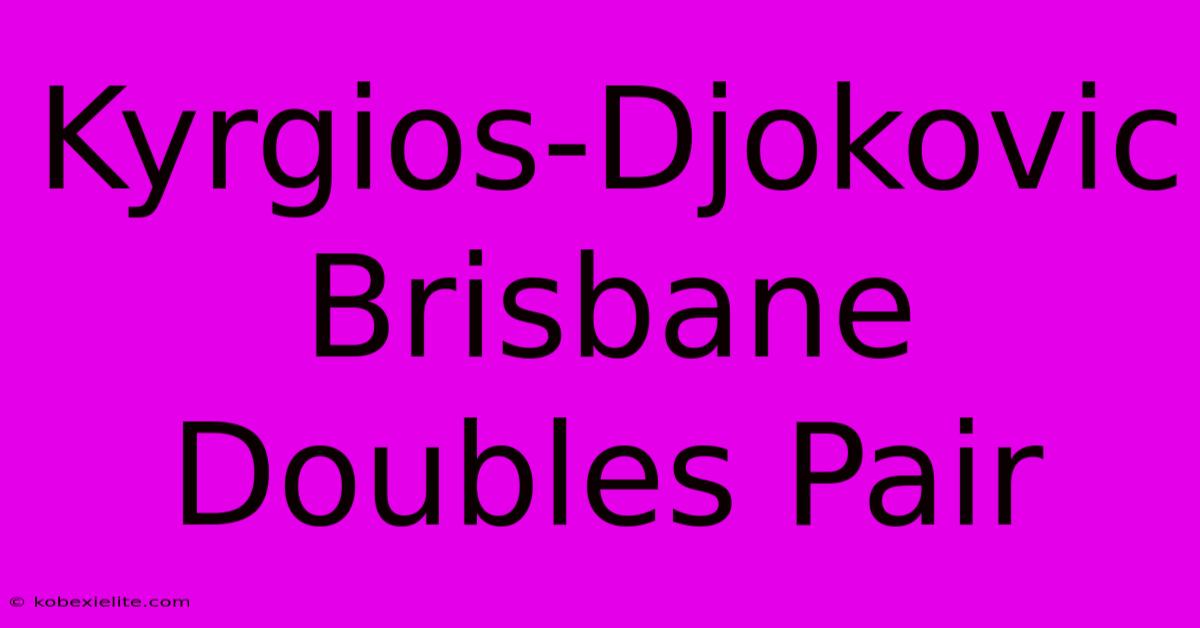 Kyrgios-Djokovic Brisbane Doubles Pair