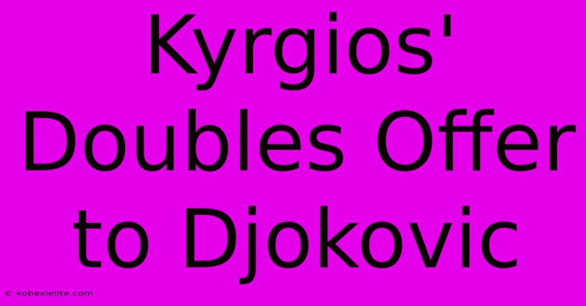 Kyrgios' Doubles Offer To Djokovic