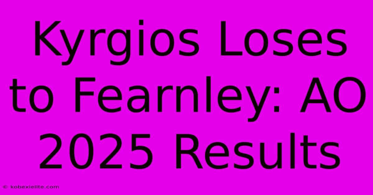 Kyrgios Loses To Fearnley: AO 2025 Results