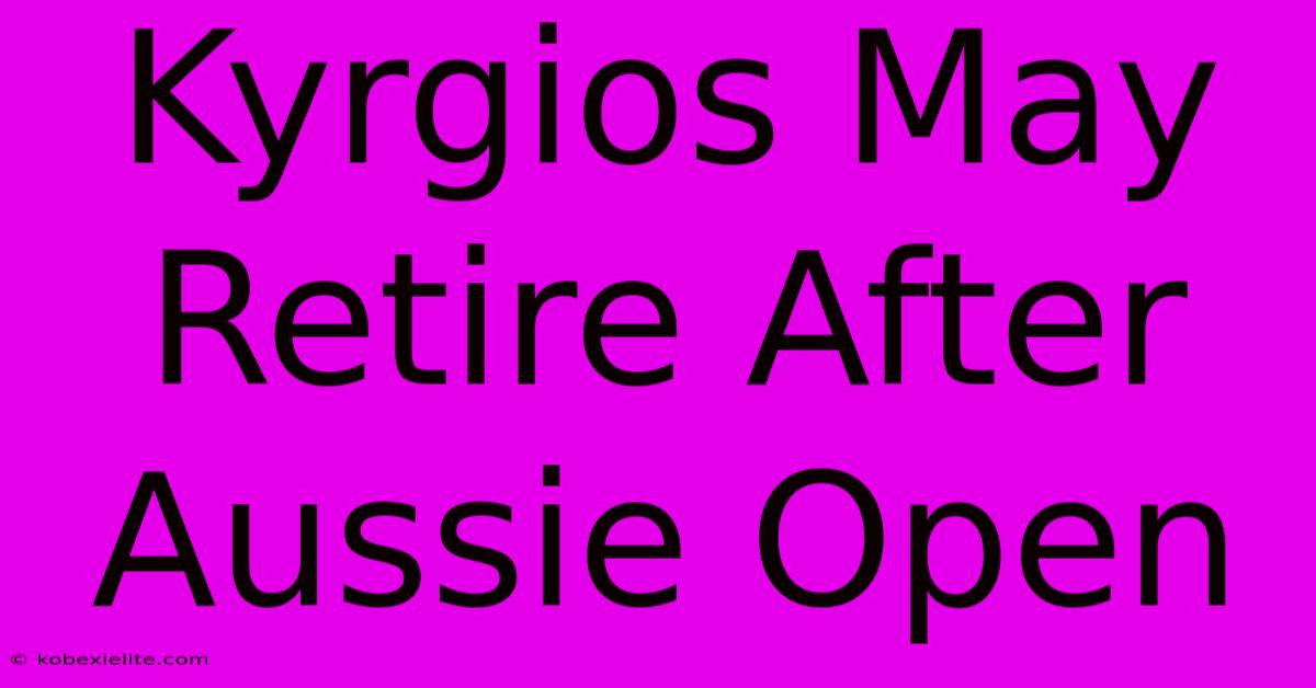 Kyrgios May Retire After Aussie Open