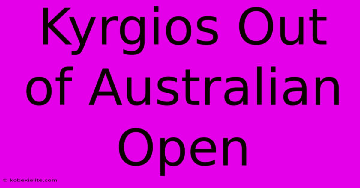 Kyrgios Out Of Australian Open