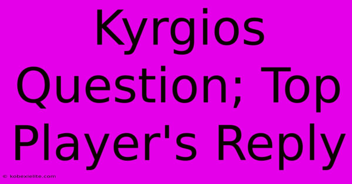 Kyrgios Question; Top Player's Reply