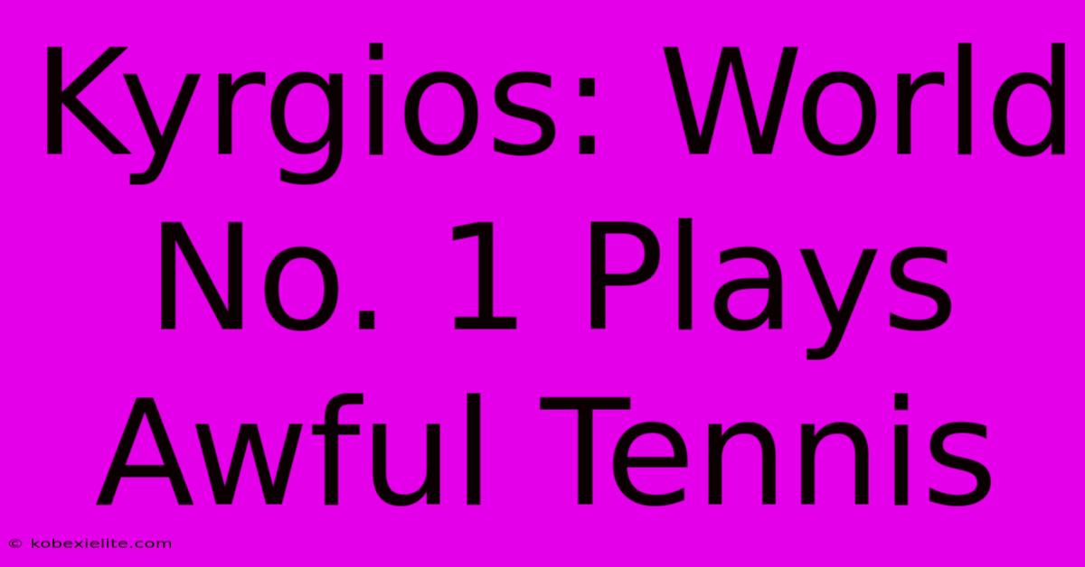 Kyrgios: World No. 1 Plays Awful Tennis