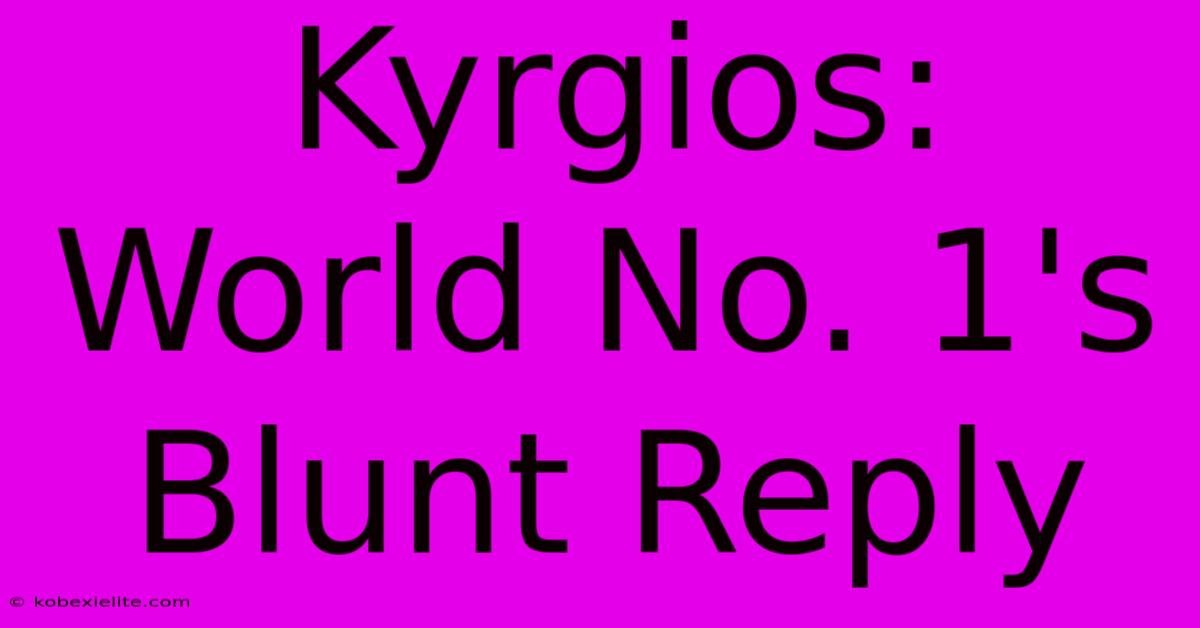 Kyrgios: World No. 1's Blunt Reply