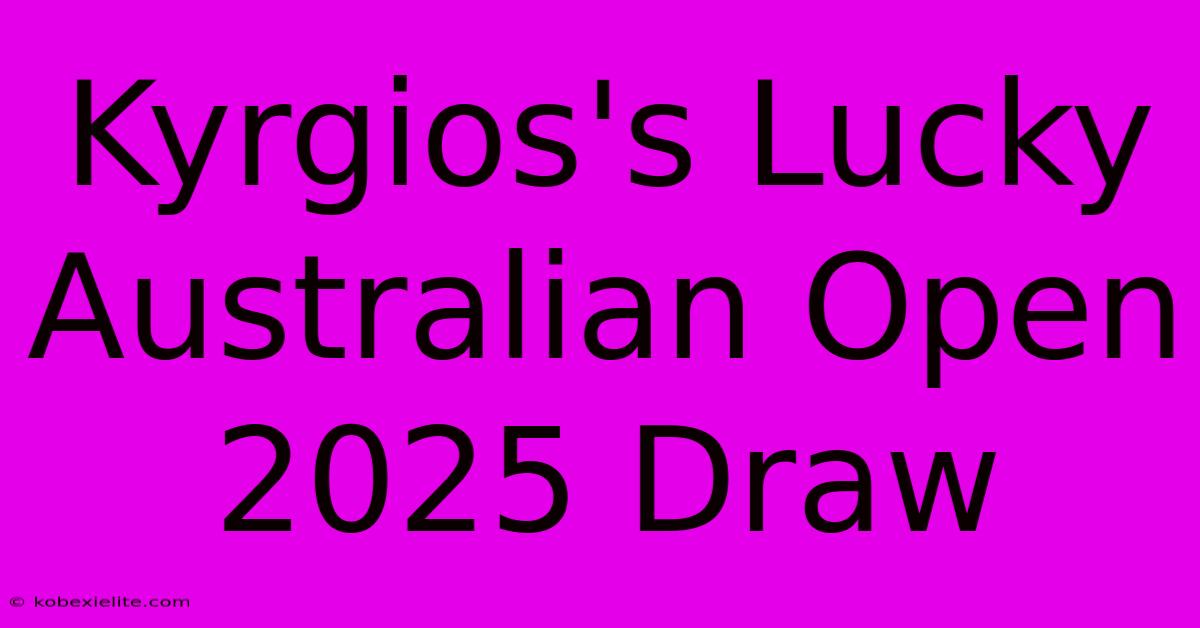 Kyrgios's Lucky Australian Open 2025 Draw