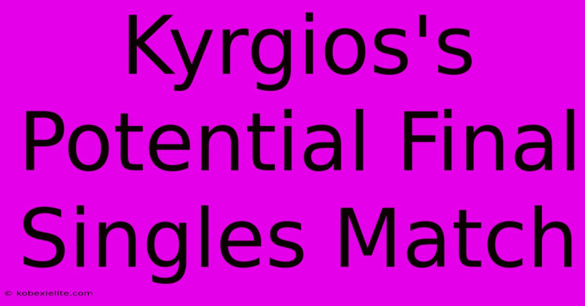 Kyrgios's Potential Final Singles Match