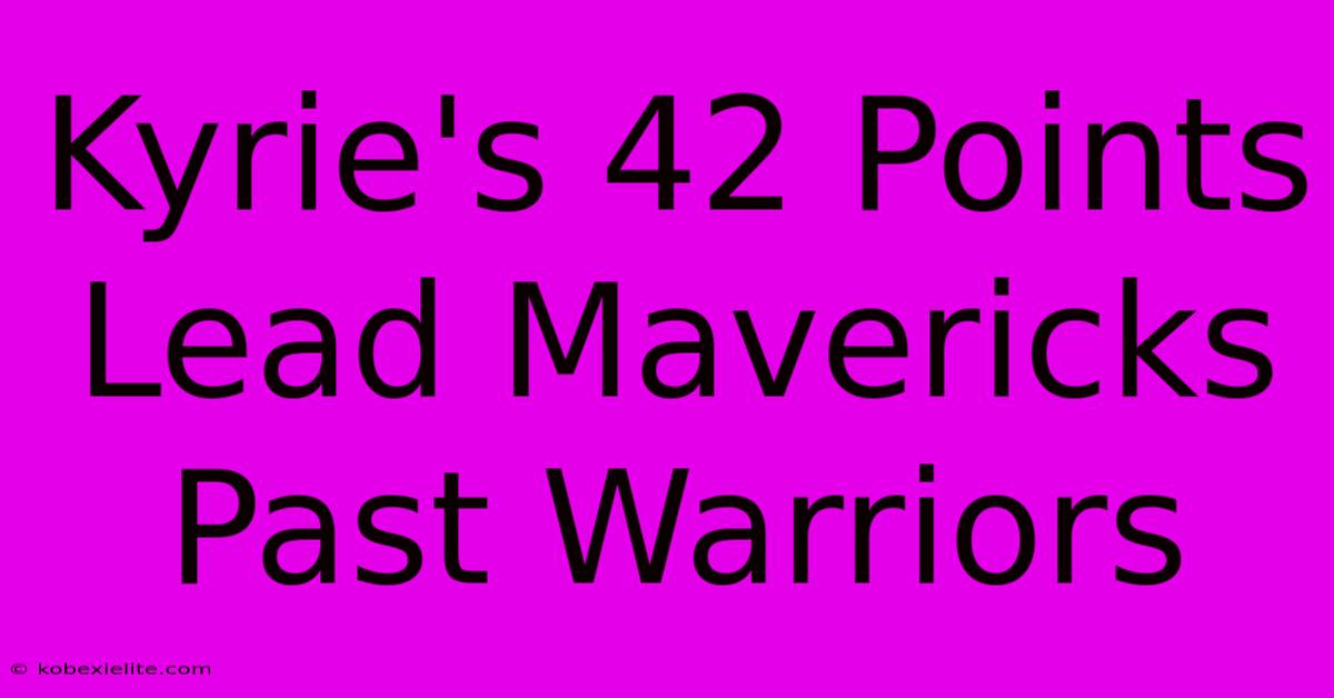 Kyrie's 42 Points Lead Mavericks Past Warriors