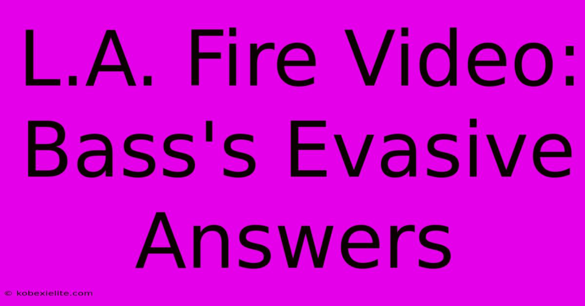 L.A. Fire Video: Bass's Evasive Answers