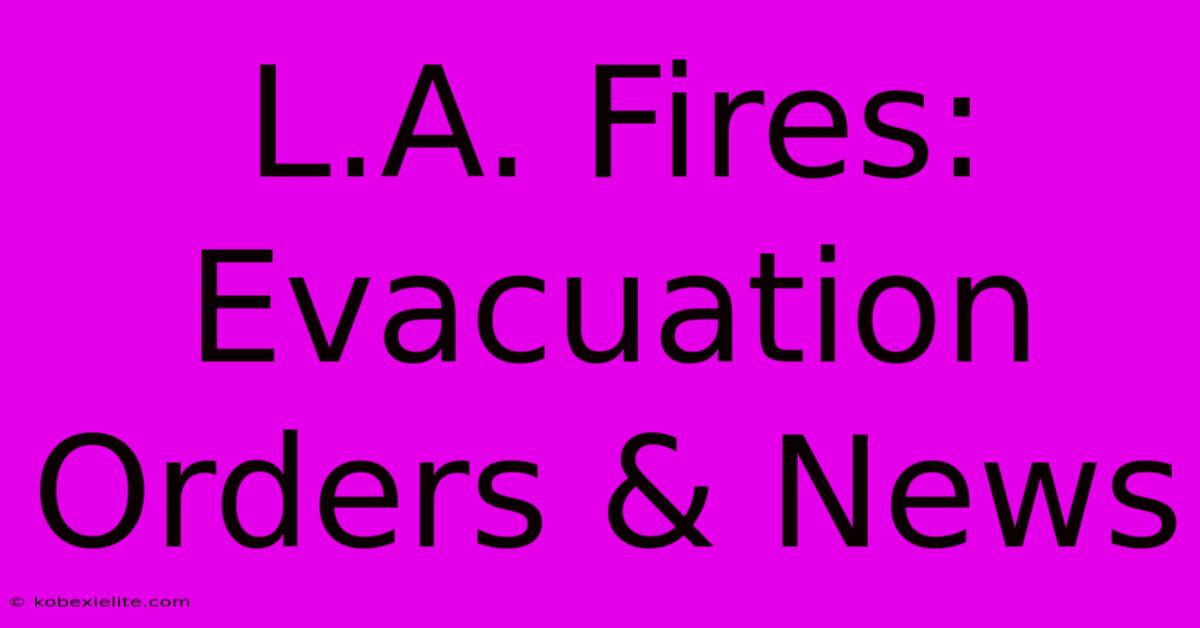 L.A. Fires: Evacuation Orders & News