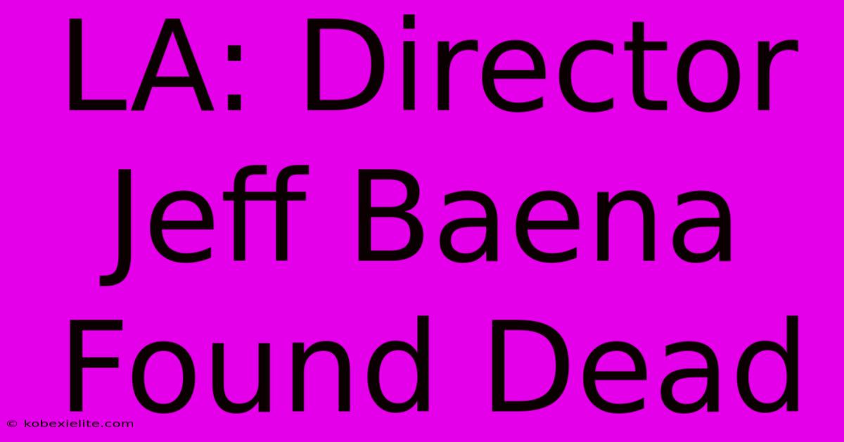 LA: Director Jeff Baena Found Dead