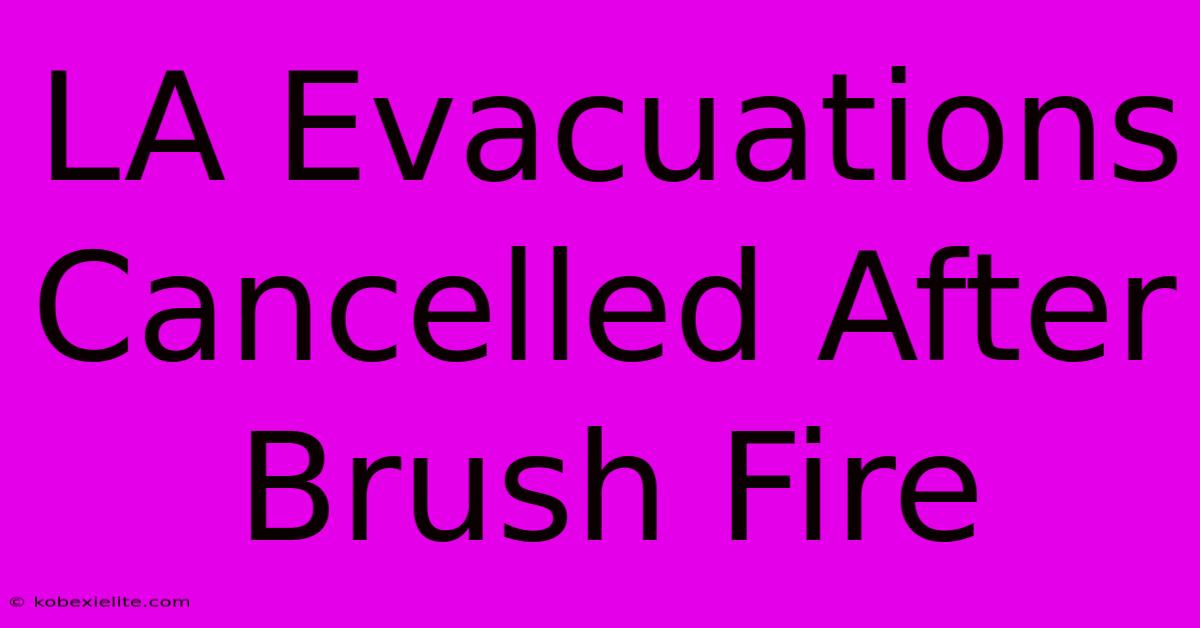 LA Evacuations Cancelled After Brush Fire