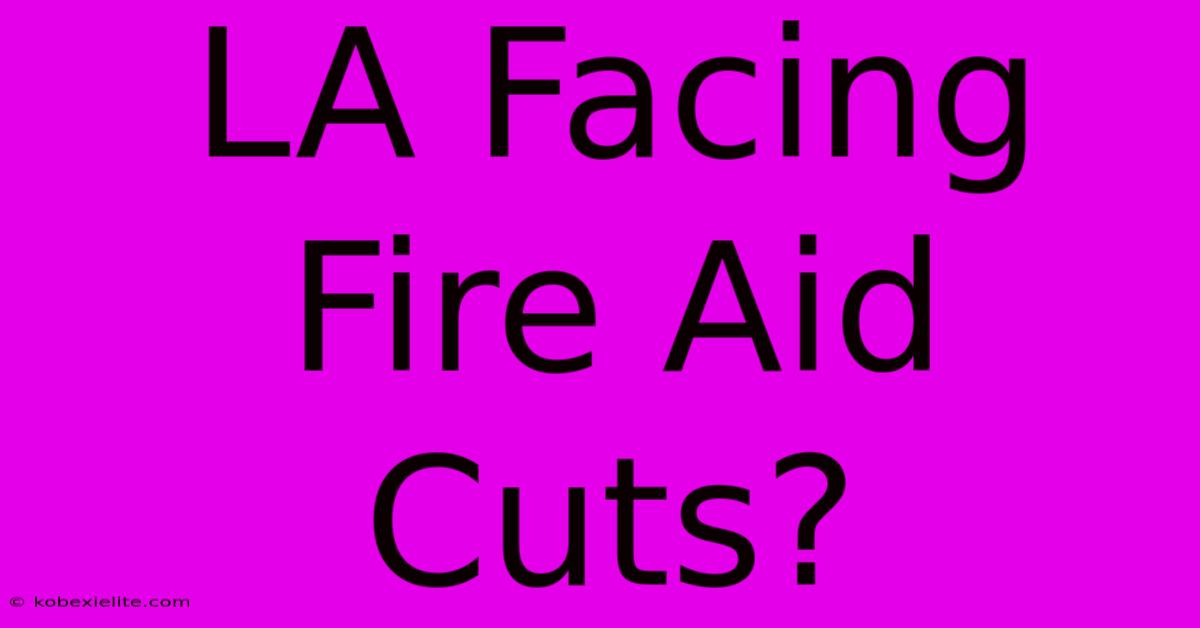 LA Facing Fire Aid Cuts?