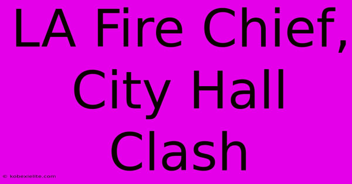 LA Fire Chief, City Hall Clash