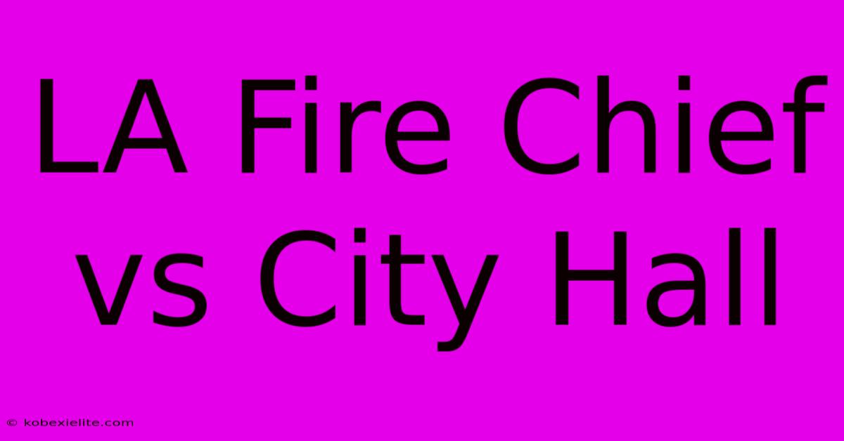 LA Fire Chief Vs City Hall