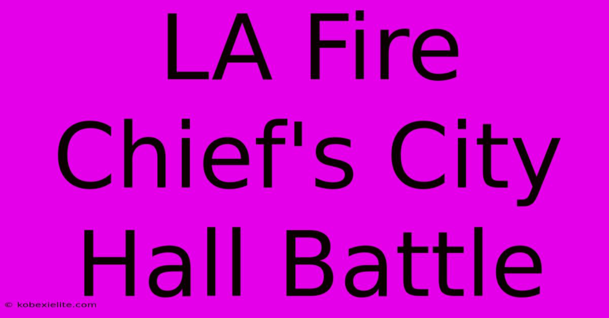 LA Fire Chief's City Hall Battle