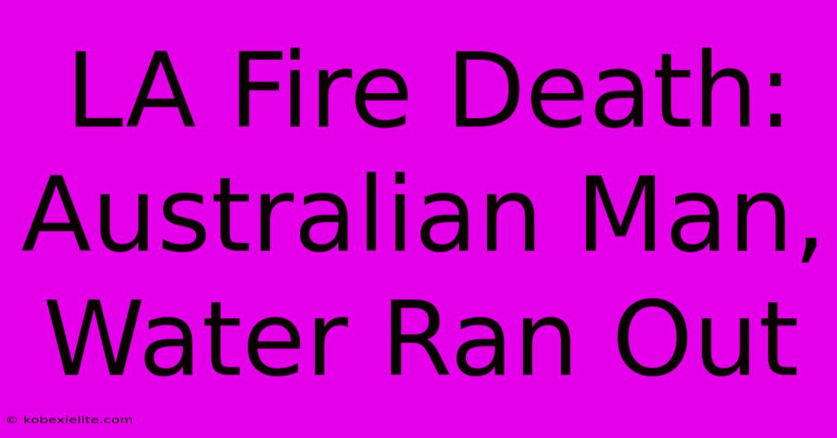 LA Fire Death: Australian Man, Water Ran Out