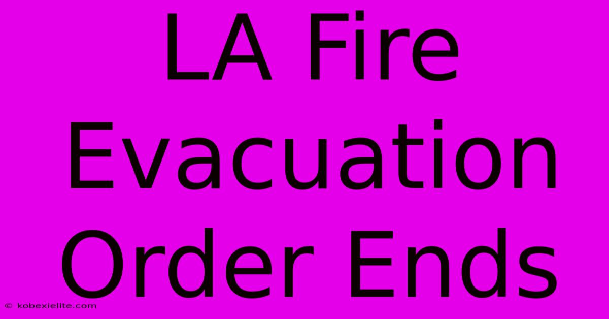 LA Fire Evacuation Order Ends