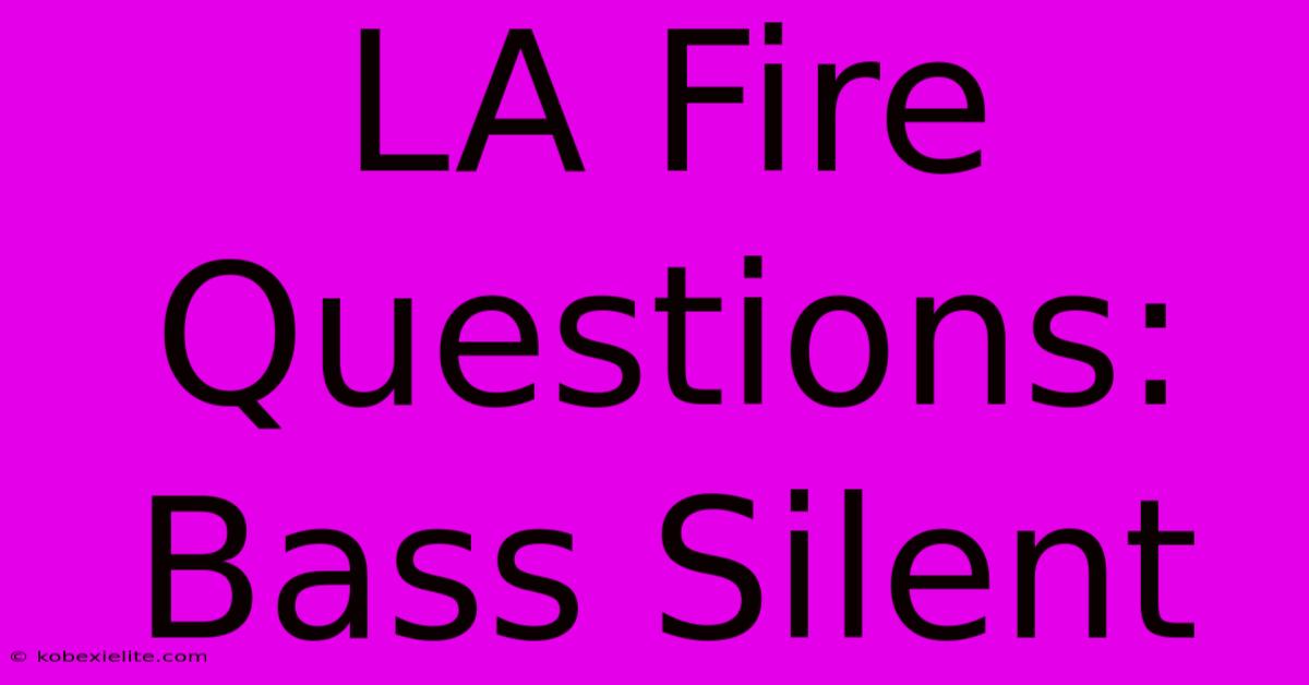 LA Fire Questions: Bass Silent