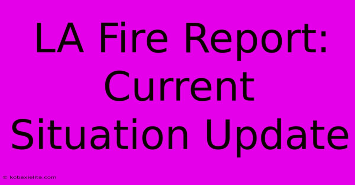 LA Fire Report: Current Situation Update